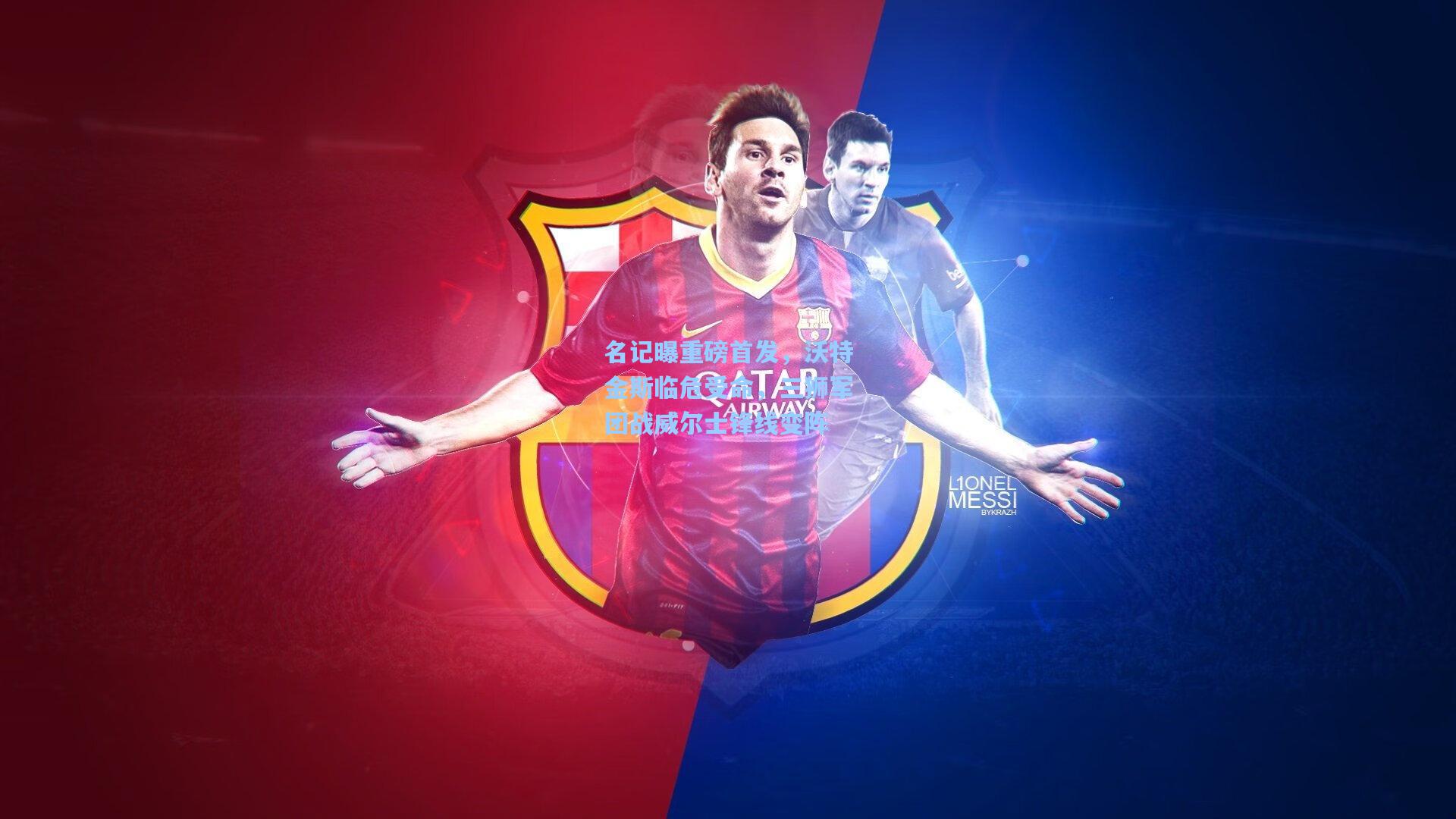 名记曝重磅首发，沃特金斯临危受命，三狮军团战威尔士锋线变阵