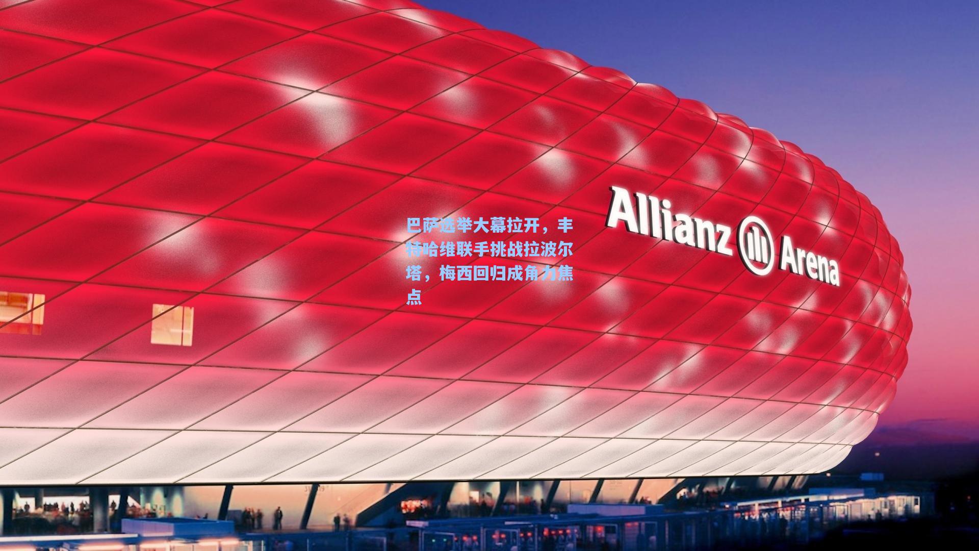 巴萨选举大幕拉开，丰特哈维联手挑战拉波尔塔，梅西回归成角力焦点