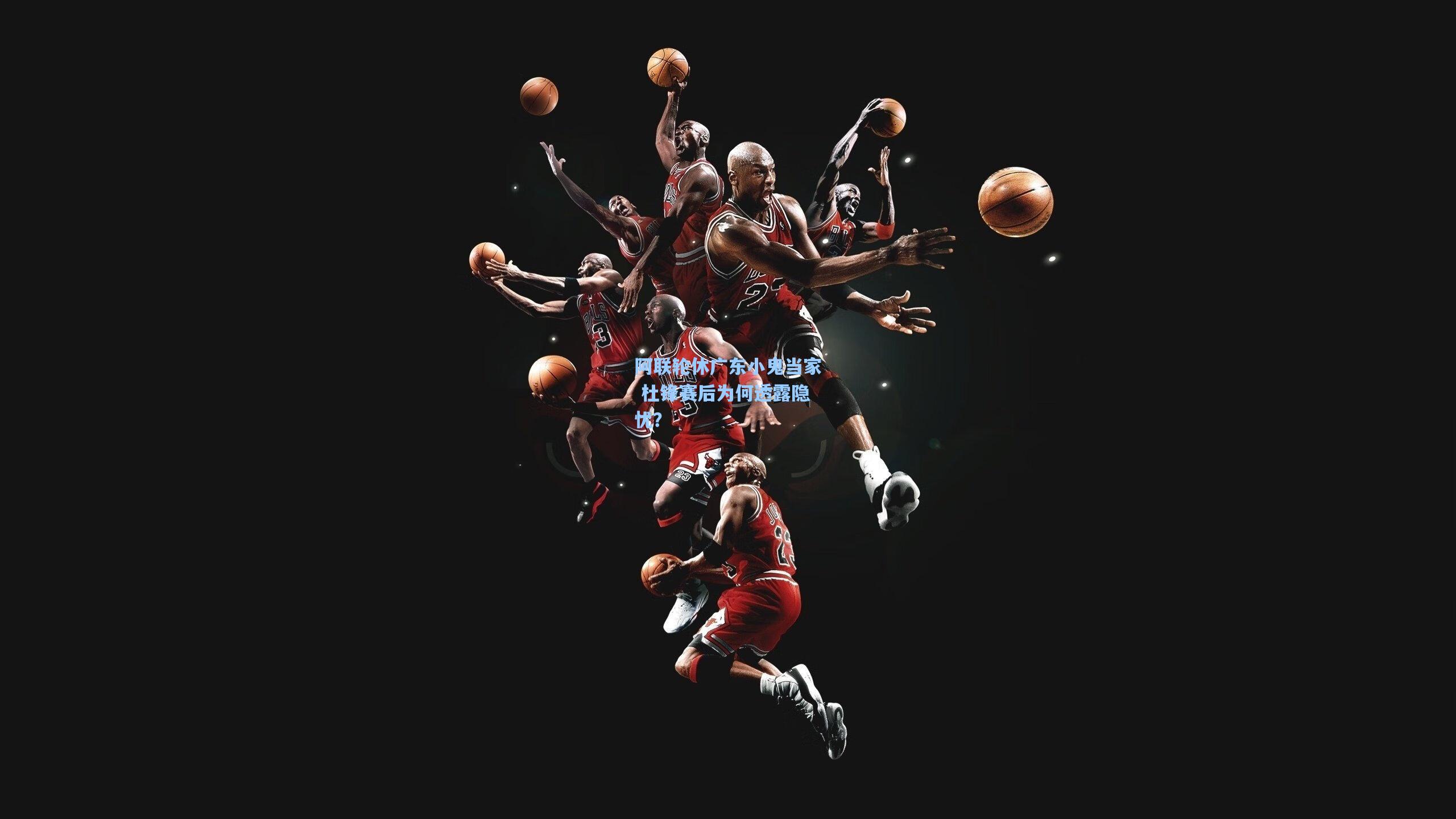 阿联轮休广东小鬼当家 杜锋赛后为何透露隐忧？