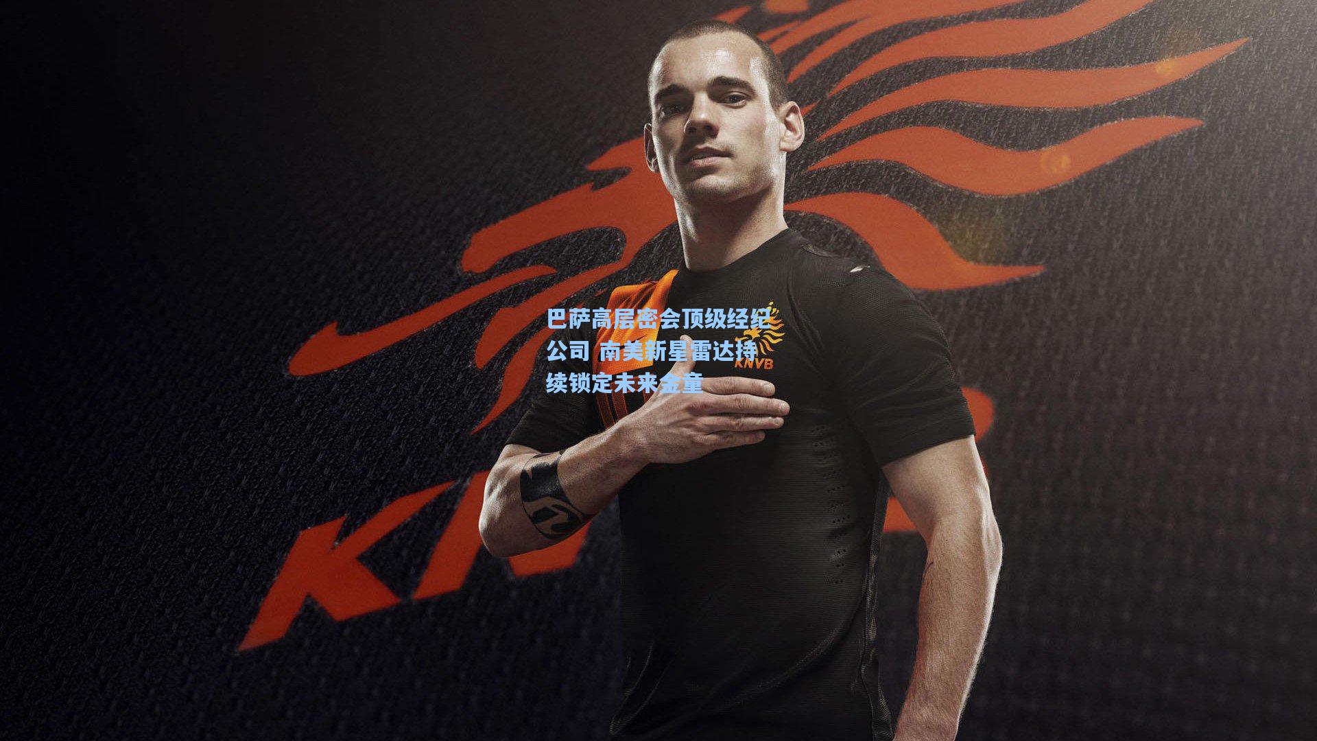 巴萨高层密会顶级经纪公司 南美新星雷达持续锁定未来金童