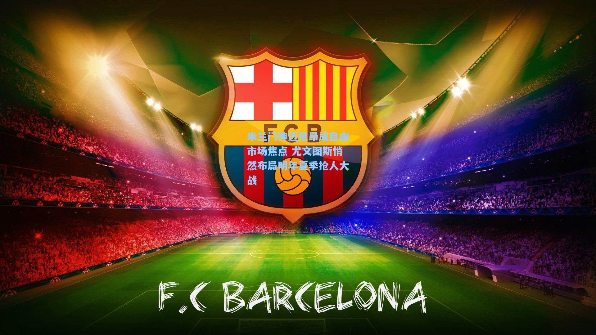 米兰门神迈尼昂成自由市场焦点 尤文图斯悄然布局明年夏季抢人大战