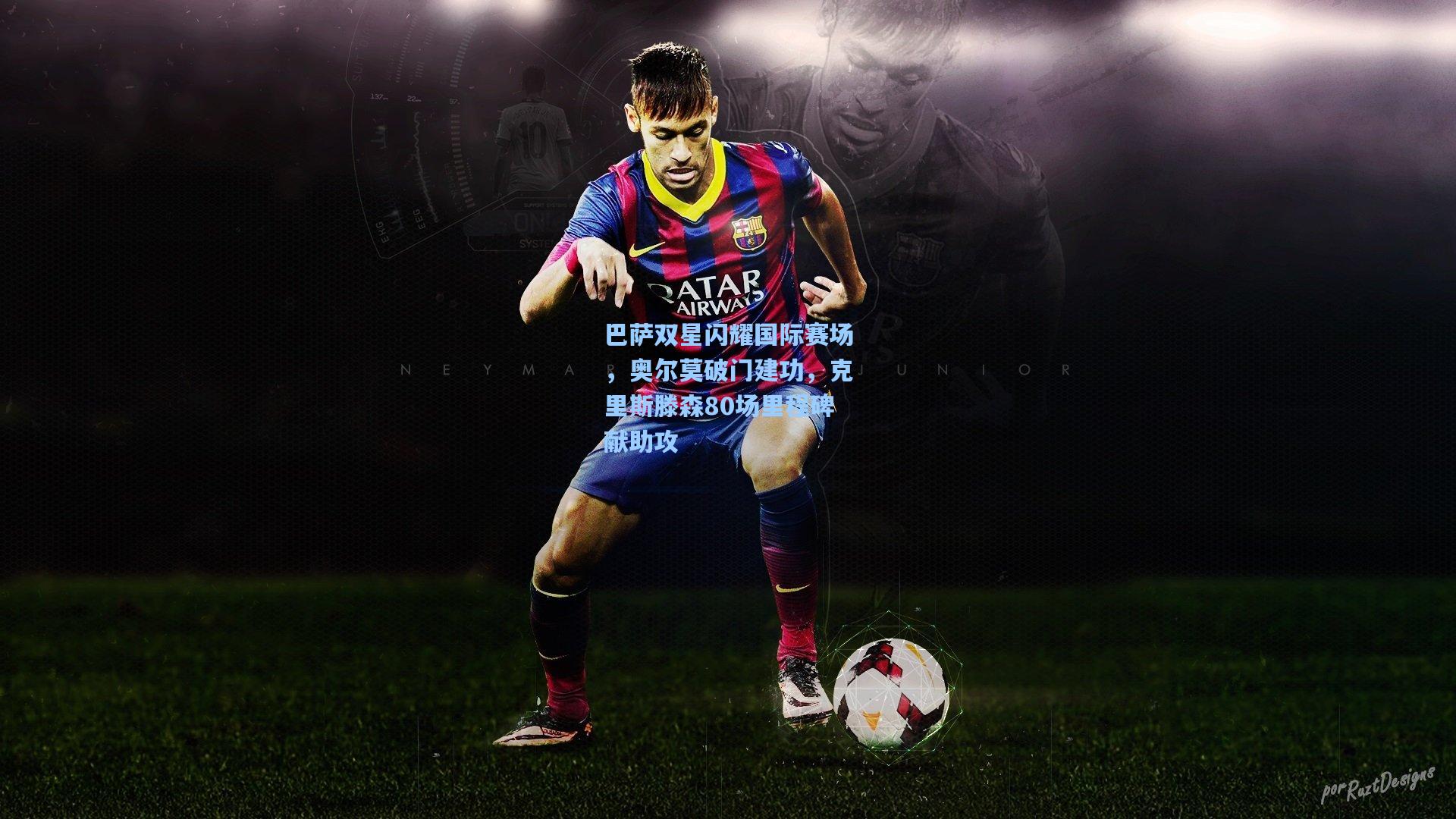 巴萨双星闪耀国际赛场,奥尔莫破门建功,克里斯滕森80场里程碑献助攻