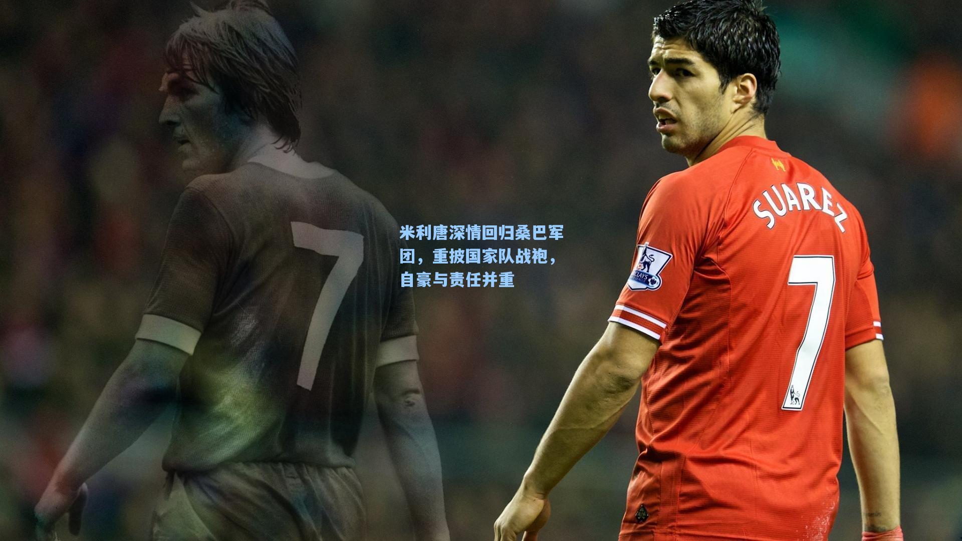 米利唐深情回归桑巴军团，重披国家队战袍，自豪与责任并重